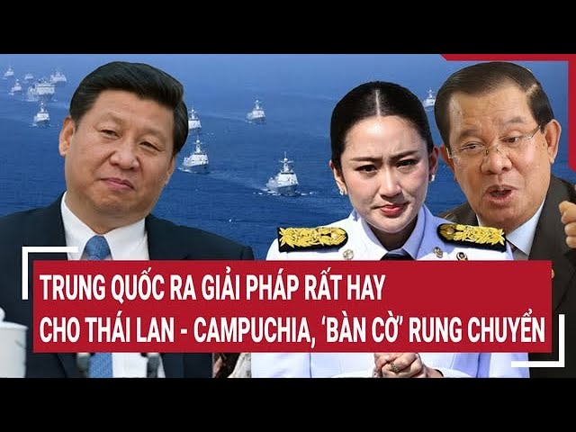 Tâm điểm quốc tế: Trung Quốc ra giải pháp rất hay cho Thái Lan-Campuchia, ‘bàn cờ’ xoay chuyển