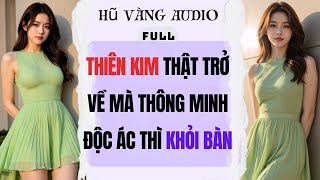 Full Audio | THIÊN KIM THẬT TRỞ VỀ MÀ THÔNG MINH ĐỘC ÁC THÌ KHỎI BÀN #truyenaudio #audio