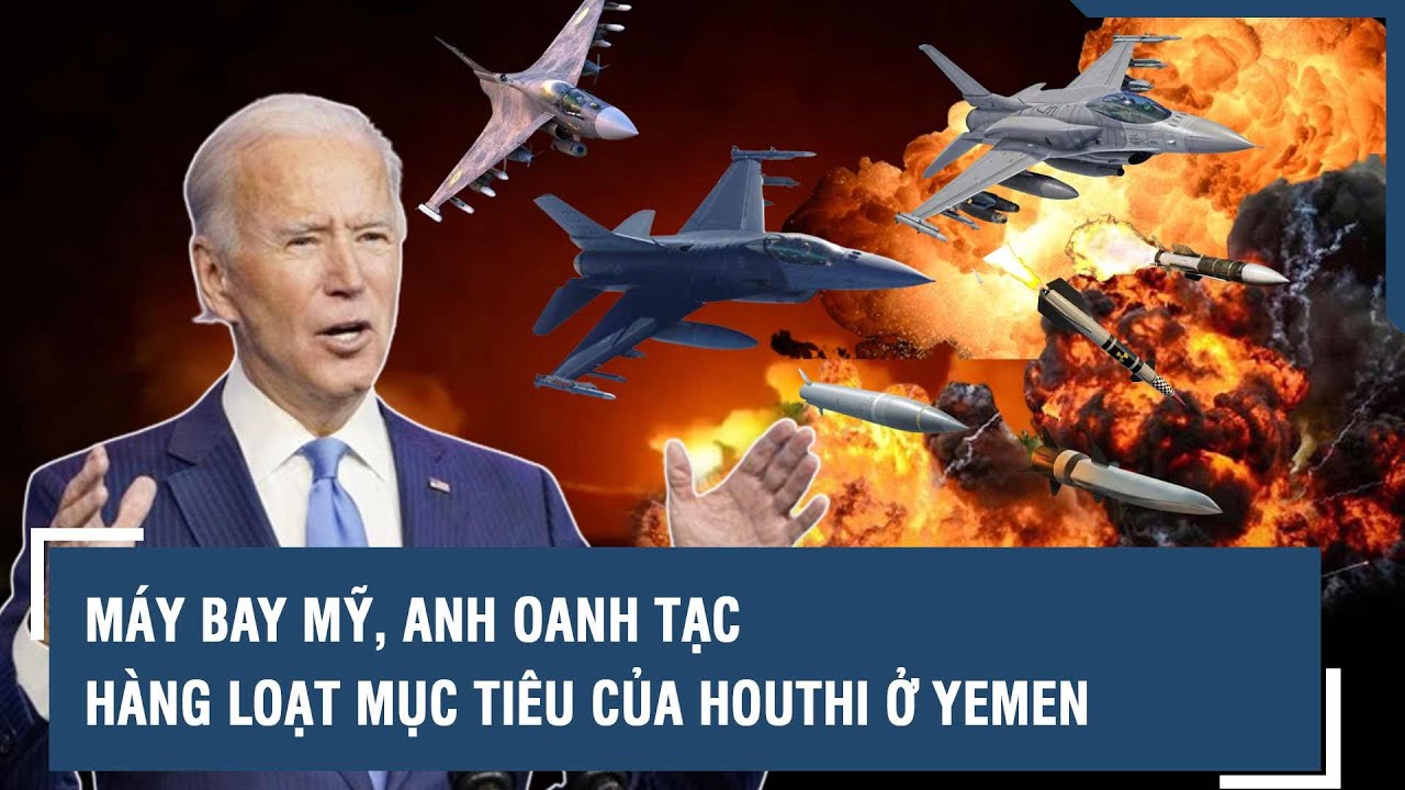 Video máy bay Mỹ, Anh oanh tạc hàng loạt mục tiêu của Houthi ở Yemen | VTs