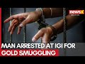 Breaking News: Man Arrested at IGI Airport for Smuggling Gold Worth Rs. 94 Lakhs | NewsX