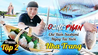 TẬP 2 | HOSHI PHAN | BẮT CÁ CÂU MỰC, CHẾ BIẾN HẢI SẢN SASHIMI NGAY TẠI BIỂN