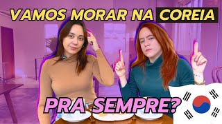 VAMOS MORAR NA COREIA PRA SEMPRE?