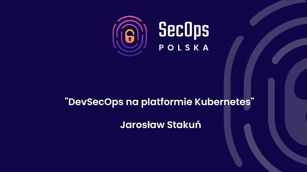 [#58] "DevSecOps na platformie Kubernetes" - Jarosław Stakuń