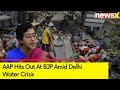 AAP Hits Out At BJP Amid Delhi Water Crisis | NewsX