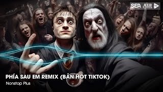 Nonstop TikTok 2025 - Phía Sau Em Remix (Bản Hot TikTok) - Nhạc Remix Hot TikTok 2025