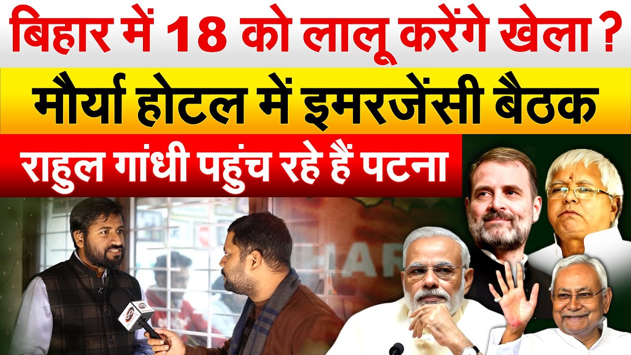 Bihar में 18 को लालू करेंगे खेला ? मौर्या होटल में इमरजेंसी बैठक... Rahul Gandhi पहुंच रहे हैं पटना