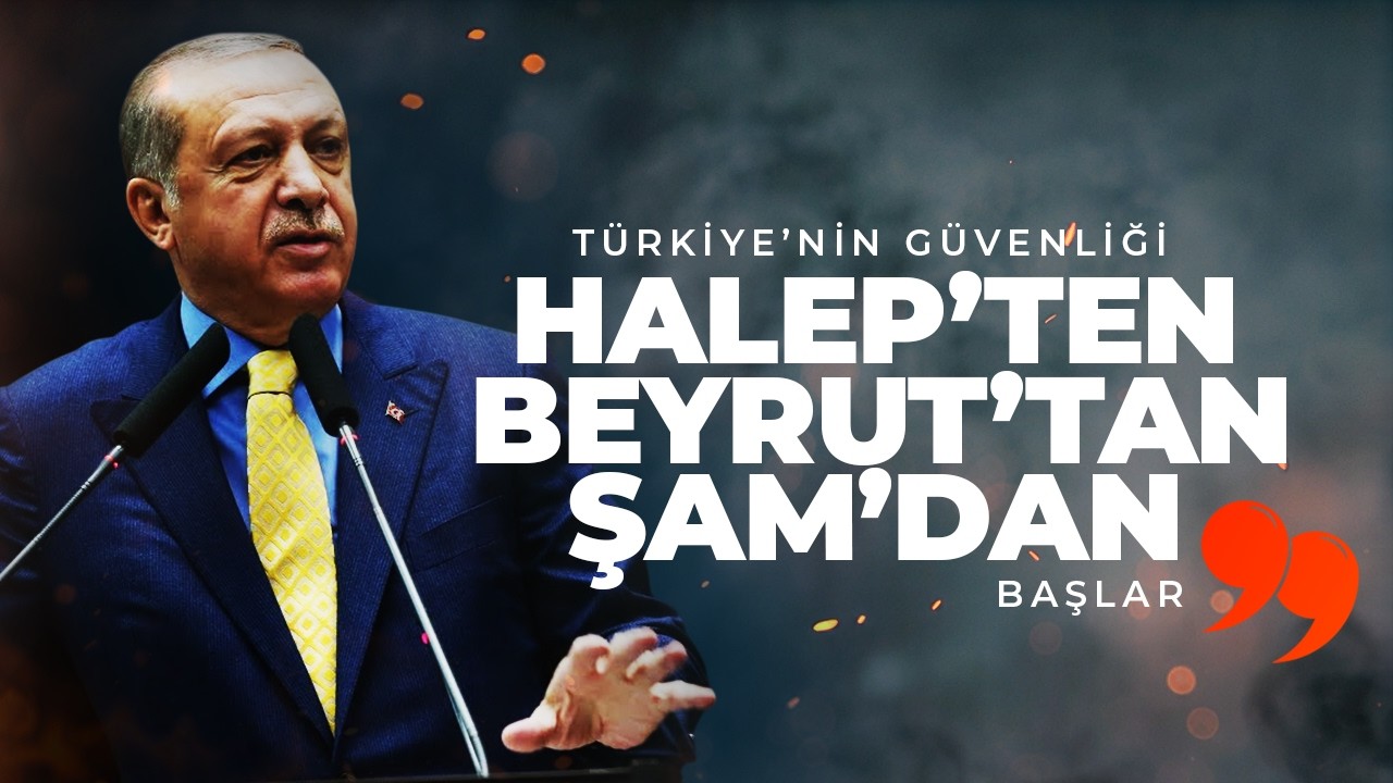 Erdoğan: "Türkiye’nin güvenliği Halep’ten, Şam’dan, Beyrut’tan başlar" Cüneyd Altıparmak yorumluyor