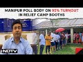 Manipur Poll Body On 95% Turnout In Relief Camp Booths: Displaced Voters Have Sent A Message...