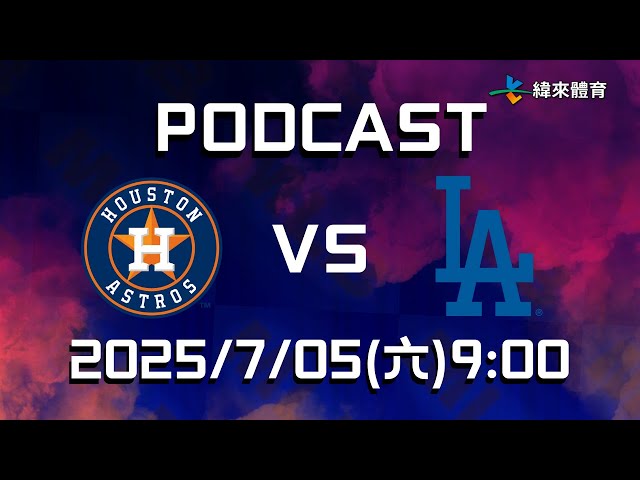 【美國職棒大聯盟 Podcast】#休士頓太空人 VS #洛杉磯道奇 2025.07.05 |  LIVE