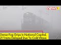 Dense Fog Grips In National Capital |21 Trains Delayed Due To Cold Wave| NewsX