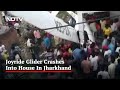 Joyride Glider Crashes Into House In Jharkhand