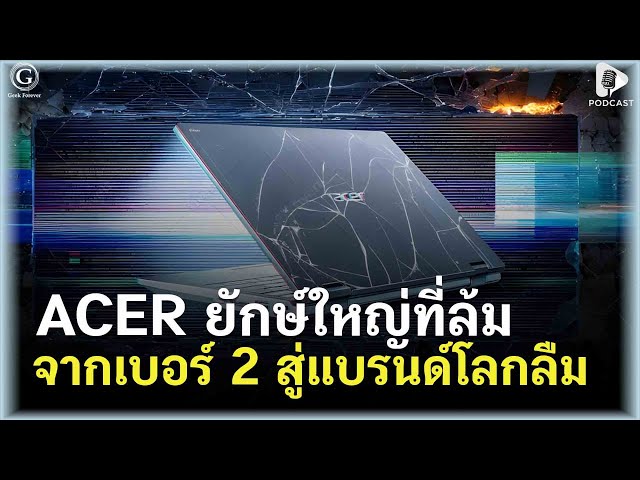 เกิดอะไรขึ้นกับ ACER? จากรองแชมป์โลก สู่แบรนด์ที่ถูกลืม | Geek Story EP432