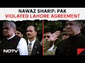 Nawaz Sharif Admits Pak Violated 1999 Lahore Agreement With India : “It Was Our Fault”