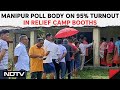 Manipur Poll Body On 95% Turnout In Relief Camp Booths: Displaced Voters Have Sent A Message