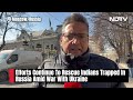 Indians Trapped In Russia Amid War With Ukraine, Efforts On To Rescue Them  - 03:26 min - News - Video