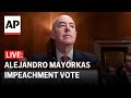 LIVE: House votes on Alejandro Mayorkas impeachment