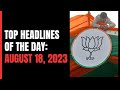 Top Headlines Of The Day: August 18, 2023