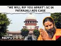 Supreme Court On Patanjali | Supreme Court To Authorities In Patanjali Case: We Will Rip You Apart