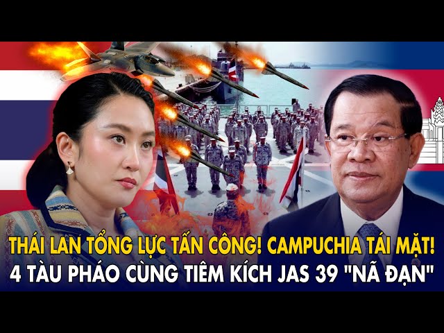 Thái Lan tổng lực tấn công! 4 tàu pháo cùng tiêm kích JAS 39 "nã đạn", Campuchia tái mặt!