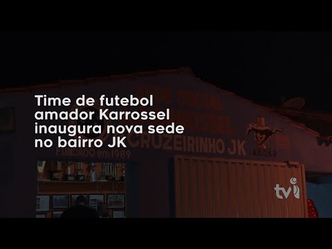 Vídeo: Time de futebol amador Karrossel inaugura nova sede no bairro JK