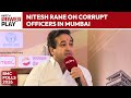 Maharashtra News | Ek-Ek Ki Wicket Giregi...: Nitesh Rane On Corrupt Officers In Mumbai