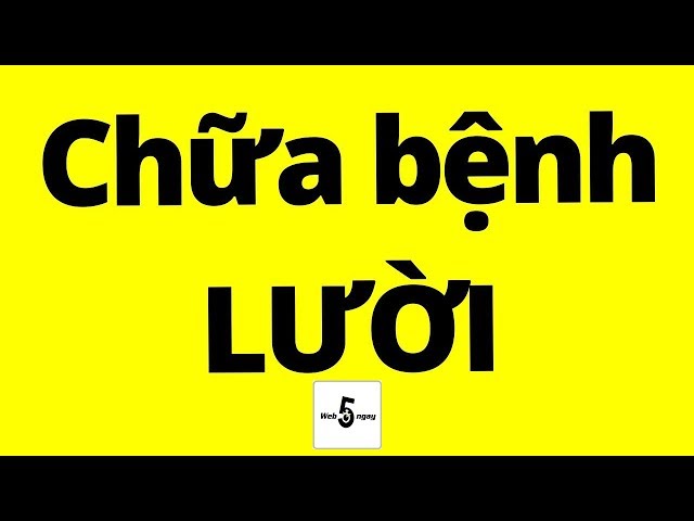 Chữa Bệnh Lười 100% - Giá Như Biết Sớm Hơn