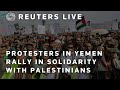 LIVE: Protesters in Yemen rally in solidarity with Palestinians
