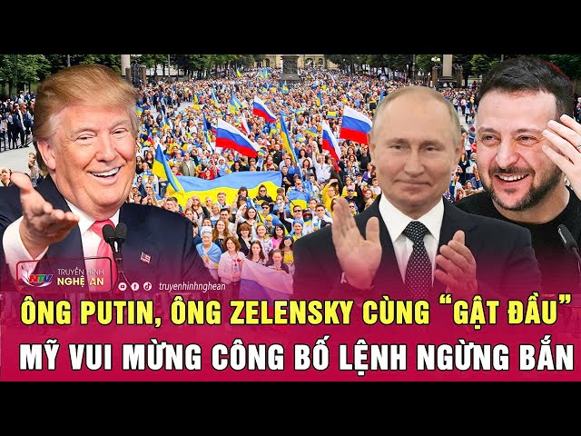 Thời sự quốc tế: Ông Putin, ông Zelensky cùng “gật đầu”; Mỹ vui mừng công bố lệnh ngừng bắn