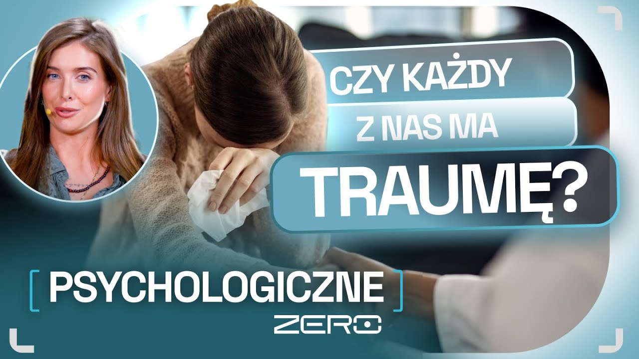 CZYM JEST TRAUMA I JAK SOBIE Z NIĄ RADZIĆ | PSYCHOLOGICZNE ZERO #4