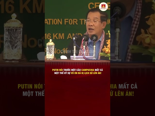 PUTIN NÓI TRƯỚC MỘT CÂU CAMPUCHIA MẤT CẢ MỘT THẾ KỶ SỰ VÔ ƠN ĐÃ BỊ LỊCH SỬ LÊN ÁN!