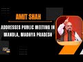 LIVE: HM Amit Shah addresses public meeting in Mandla, Madhya Pradesh | Lok Sabha Election 2024