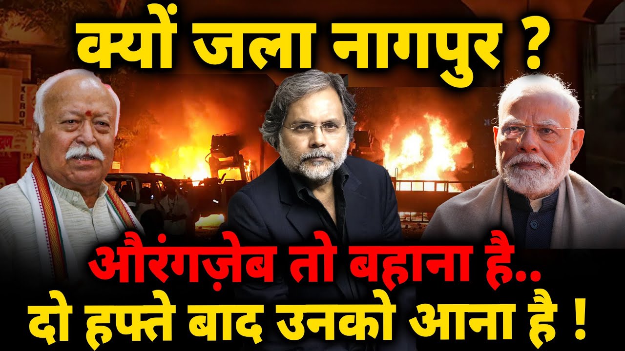 Nagpur Violence & RSS : क्यों जला नागपुर ? औरंगज़ेब तो बहाना है हफ़्ते बाद उनको आना है !