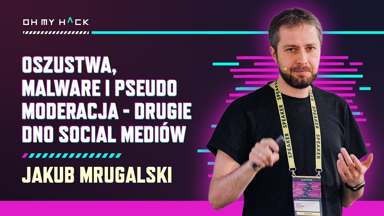 Jakub Mrugalski: Oszustwa, malware i pseudo moderacja - drugie dno social mediów | OMH 2024