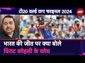 India Wins T20 World Cup 2024: भारत की जीत पर क्या बोले Virat Kohli के Coach Rajkumar Sharma