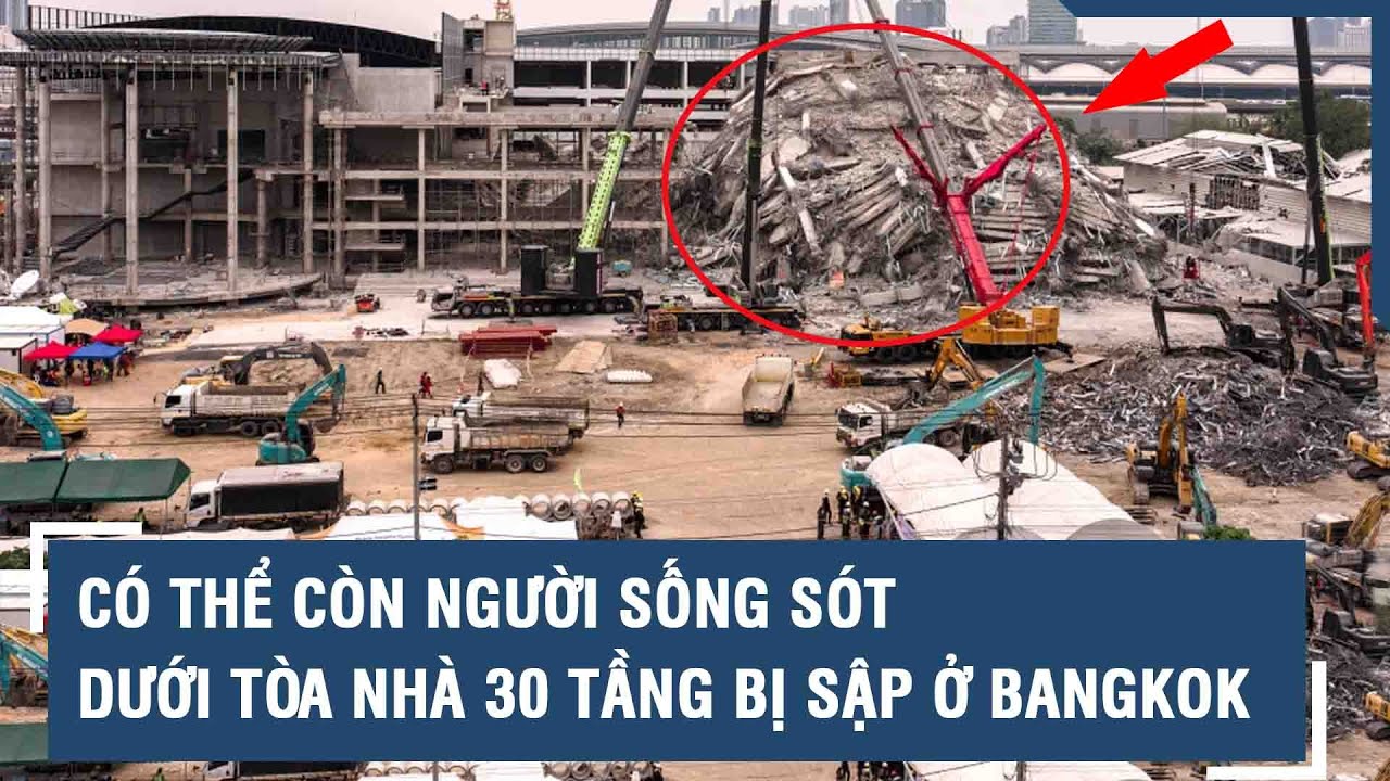 Toàn cảnh Quốc tế 04/4: Có thể còn người sống sót dưới tòa nhà 30 tầng bị sập ở Bangkok