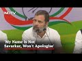 My Name Is Not Savarkar, Wont Apologise: Rahul Gandhi On Disqualification