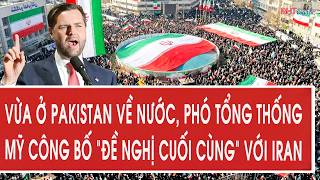 Vấn đề hôm nay: Vừa ở Pakistan về nước, Phó Tổng thống Mỹ công bố “đề nghị cuối cùng” với Iran