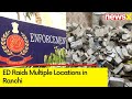 ED Raids Multiple Locations in Ranchi | Huge Cash Recovered From Jharkhand Min Aides Home