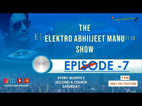 ELEKTRO ABHIIJEET MANU - The Elektro Abhiijeet Manu Show | Episode 7 | Saturday Nights Specials | Remixes | World Music #EP7