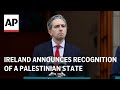 LIVE: Ireland announces recognition of a Palestinian state