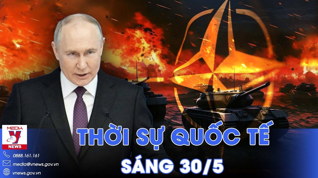 Thời sự Quốc tế sáng 30/5. Ông Putin cảnh báo NATO 'đùa với lửa'; Cầu cảng Mỹ ở Gaza bị sóng đánh vỡ