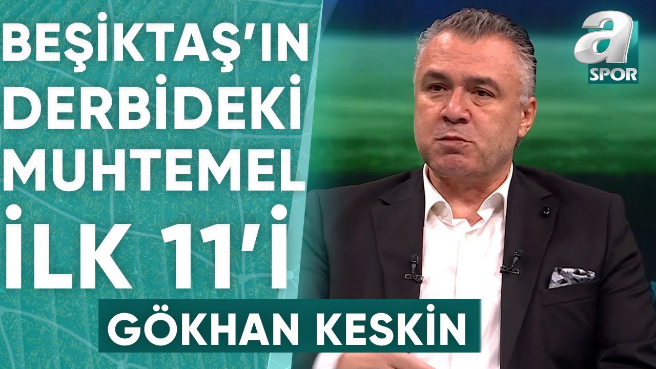Beşiktaş, Fenerbahçe Derbisine Hangi İlk 11 İle Çıkacak? Gökhan Keskin Yorumladı / A Spor