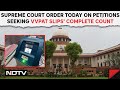 Supreme Court On VVPAT | Supreme Court Order Today On Petitions Seeking VVPAT Slips Complete Count