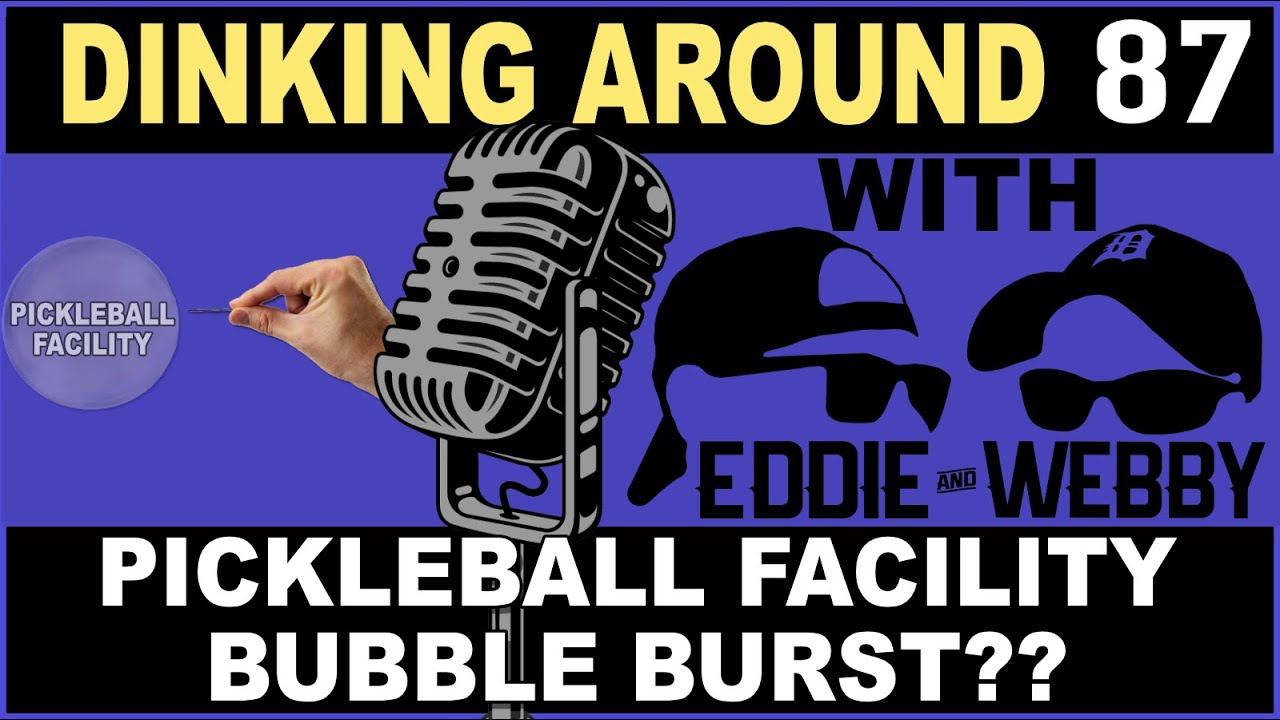 Is The Pickleball Facility Bubble Going To Burst? - Dinking Around 87