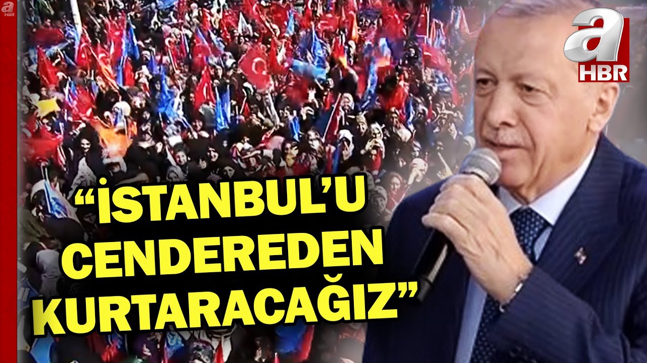 Sultanbeyli'de AK Parti mitingi! Erdoğan: İstanbul kirli pazarlıklardan uzak olmalı | A Haber