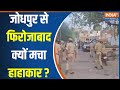 Jodhpur-Firozabad Violence : जोधपुर टू फिरोजाबाद...क्यों हो रहा दंगा- फसाद ?