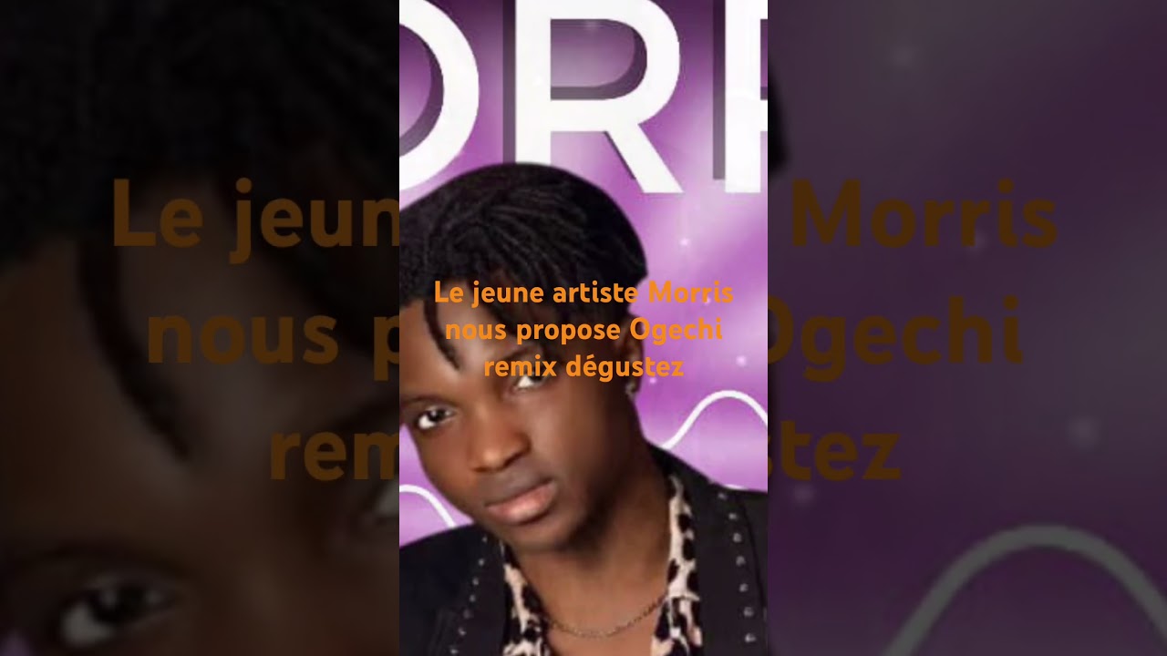 🛑Le jeune artiste Morris nous propose Ogechi remix dégustez