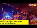 60 People Killed In Moscow Attack | Gunmen Open Fire At Concert Hall | NewsX