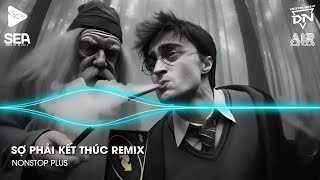 Nonstop TikTok 2025 - Sợ Phải Kết Thúc Remix (Bản Hot TikTok)🎼Nhạc Remix Triệu View TikTok