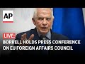 LIVE: Josep Borrell holds press conference after EU Foreign Affairs Council meeting